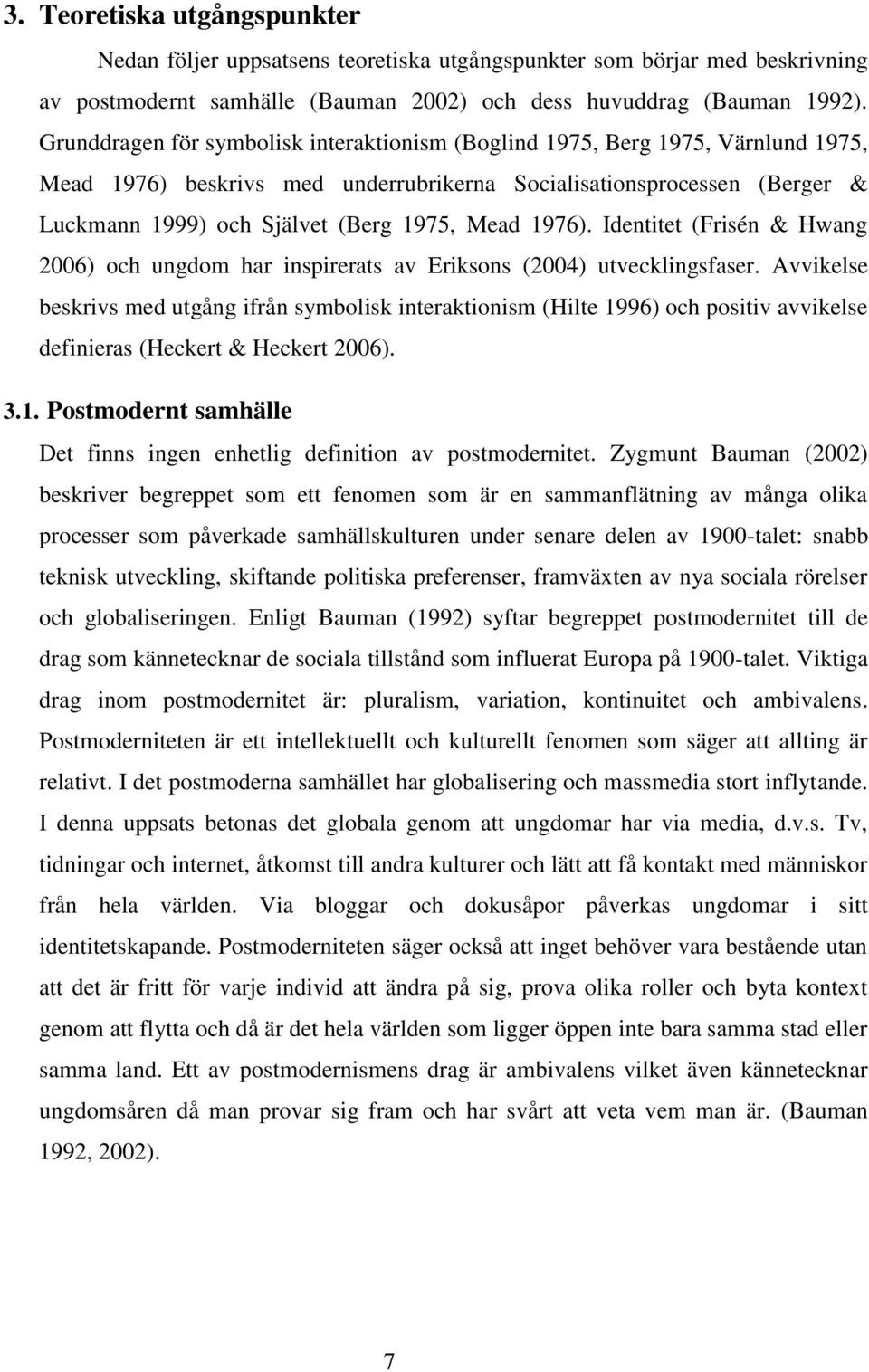 1976). Identitet (Frisén & Hwang 2006) och ungdom har inspirerats av Eriksons (2004) utvecklingsfaser.