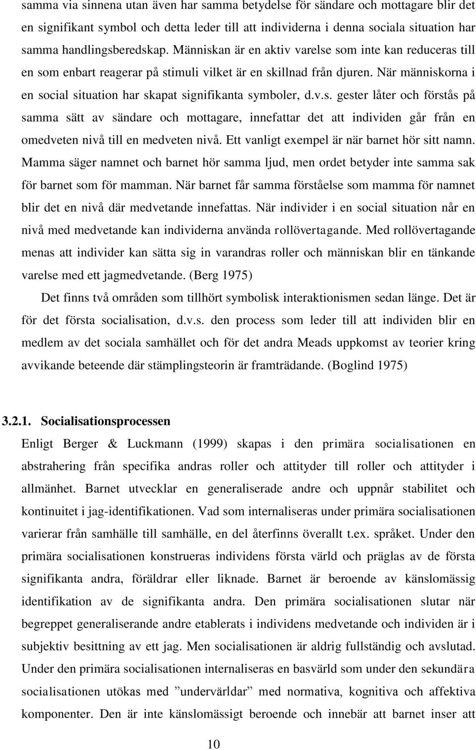 När människorna i en social situation har skapat signifikanta symboler, d.v.s. gester låter och förstås på samma sätt av sändare och mottagare, innefattar det att individen går från en omedveten nivå till en medveten nivå.