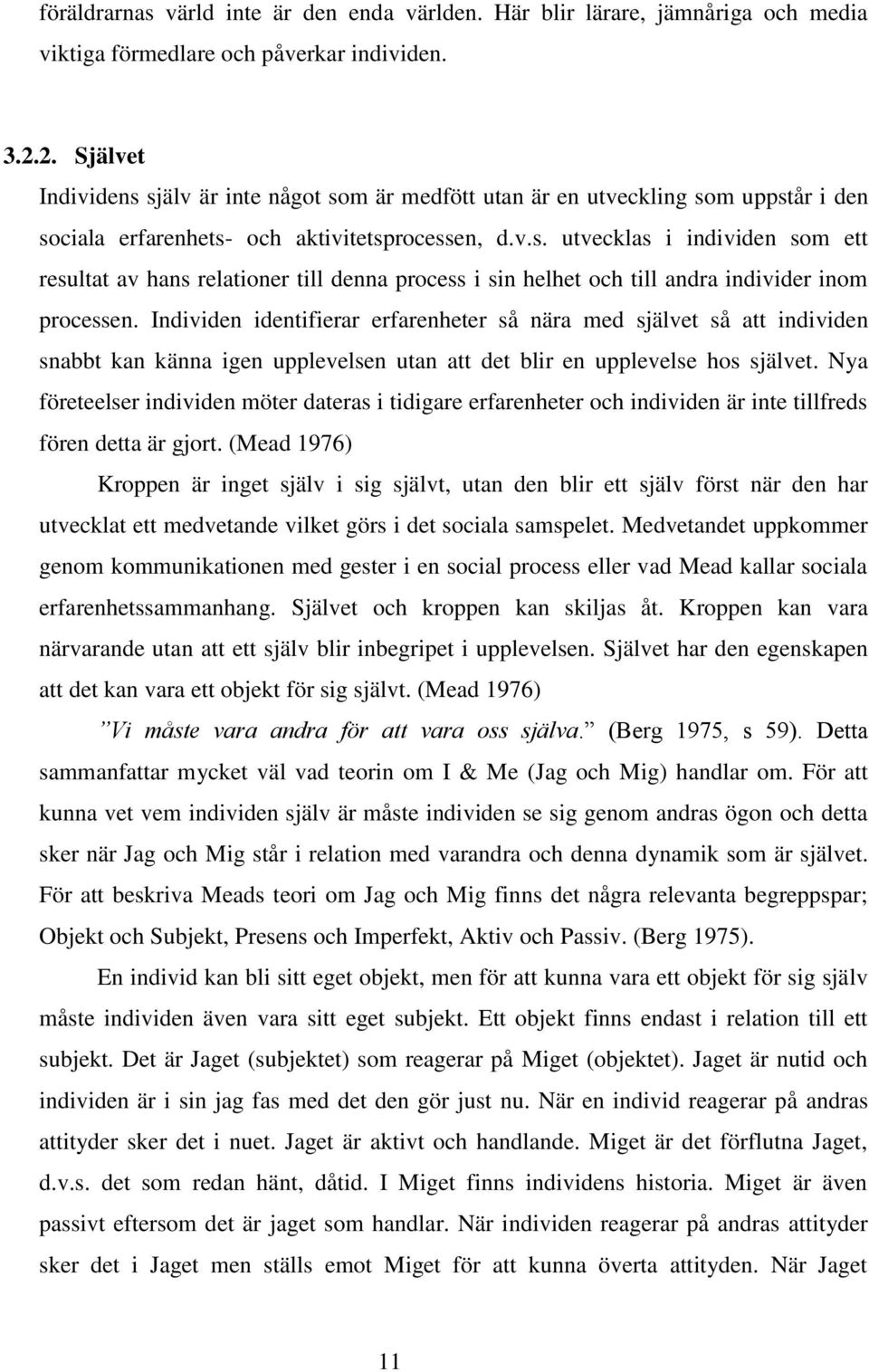 Individen identifierar erfarenheter så nära med självet så att individen snabbt kan känna igen upplevelsen utan att det blir en upplevelse hos självet.