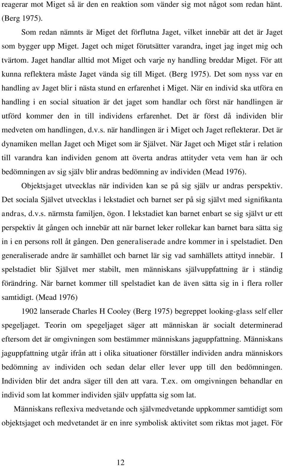 (Berg 1975). Det som nyss var en handling av Jaget blir i nästa stund en erfarenhet i Miget.
