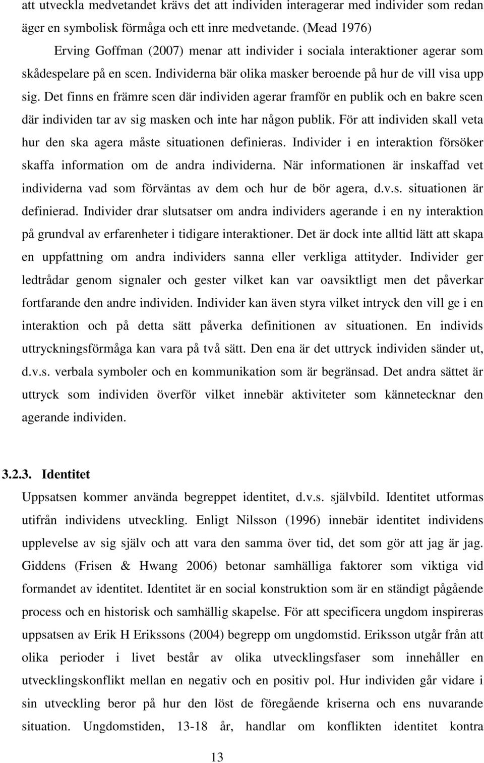 Det finns en främre scen där individen agerar framför en publik och en bakre scen där individen tar av sig masken och inte har någon publik.