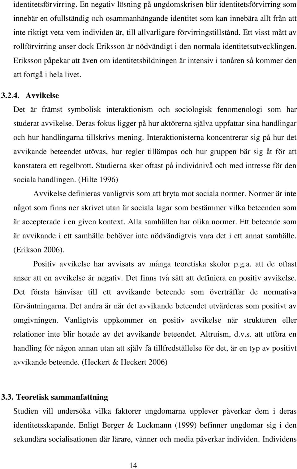 allvarligare förvirringstillstånd. Ett visst mått av rollförvirring anser dock Eriksson är nödvändigt i den normala identitetsutvecklingen.