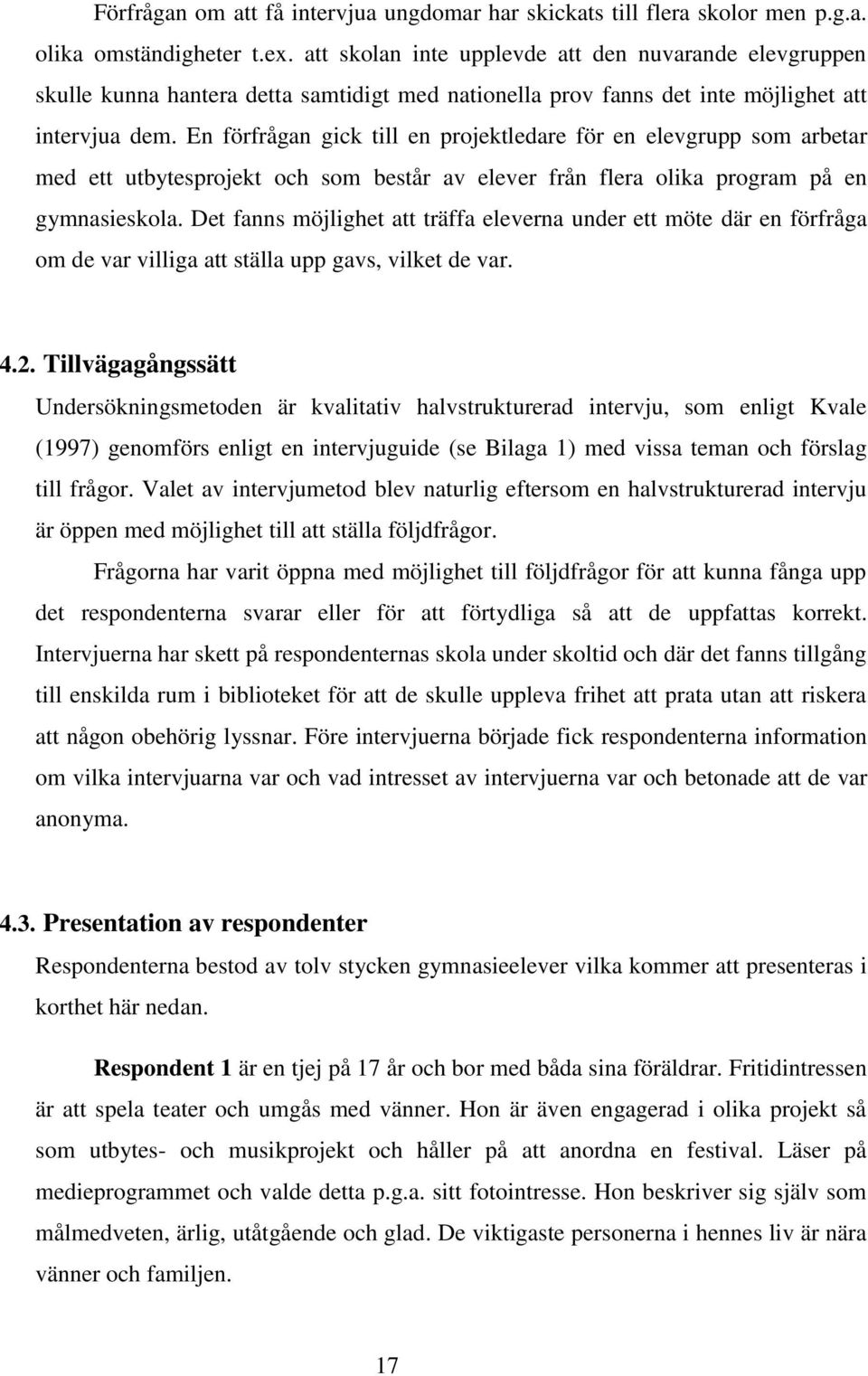 En förfrågan gick till en projektledare för en elevgrupp som arbetar med ett utbytesprojekt och som består av elever från flera olika program på en gymnasieskola.