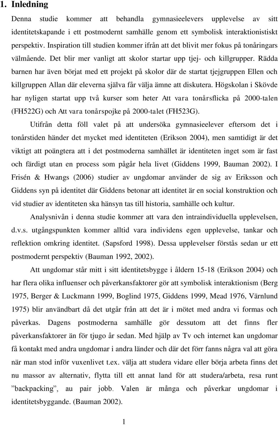 Rädda barnen har även börjat med ett projekt på skolor där de startat tjejgruppen Ellen och killgruppen Allan där eleverna själva får välja ämne att diskutera.