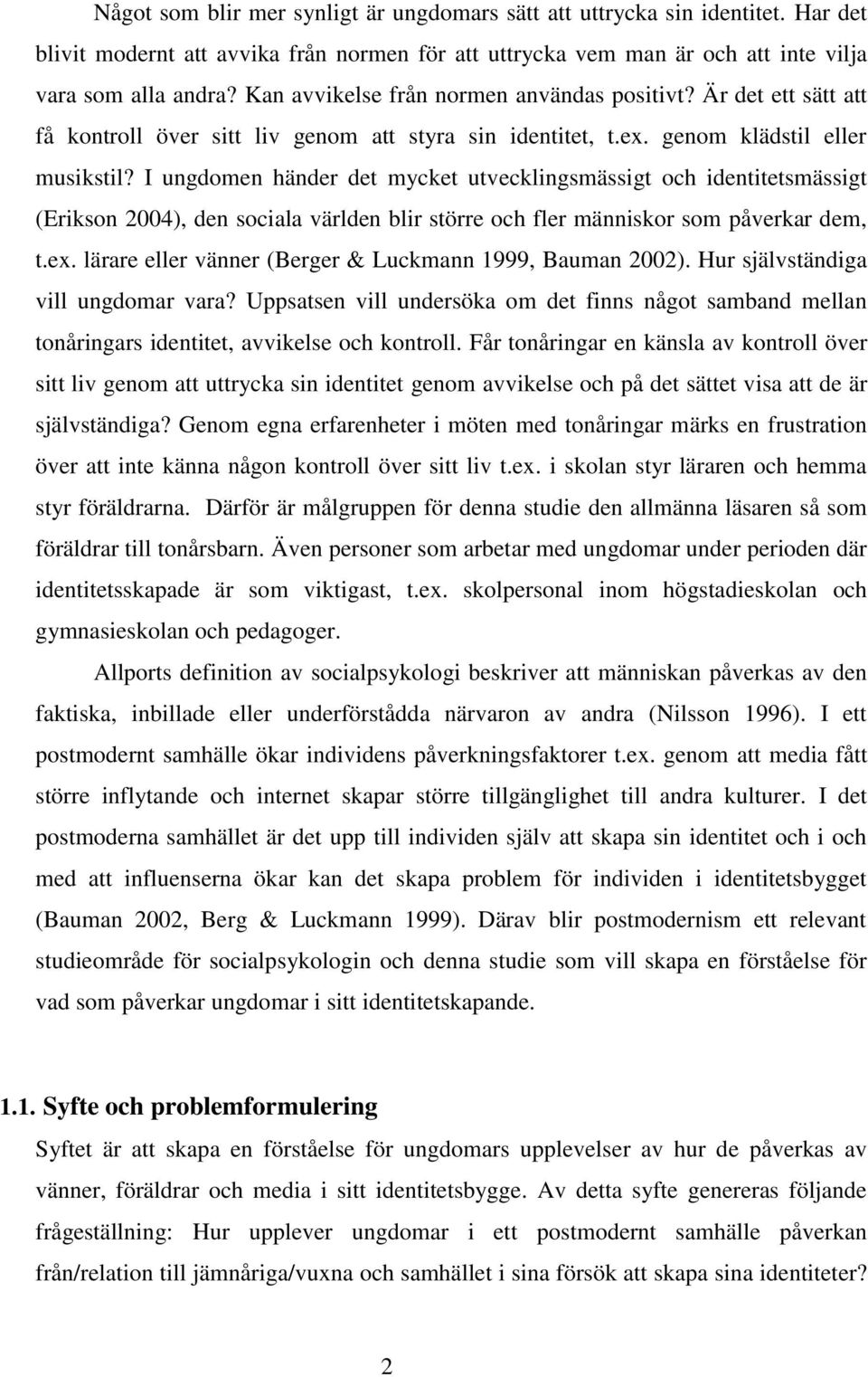 I ungdomen händer det mycket utvecklingsmässigt och identitetsmässigt (Erikson 2004), den sociala världen blir större och fler människor som påverkar dem, t.ex.
