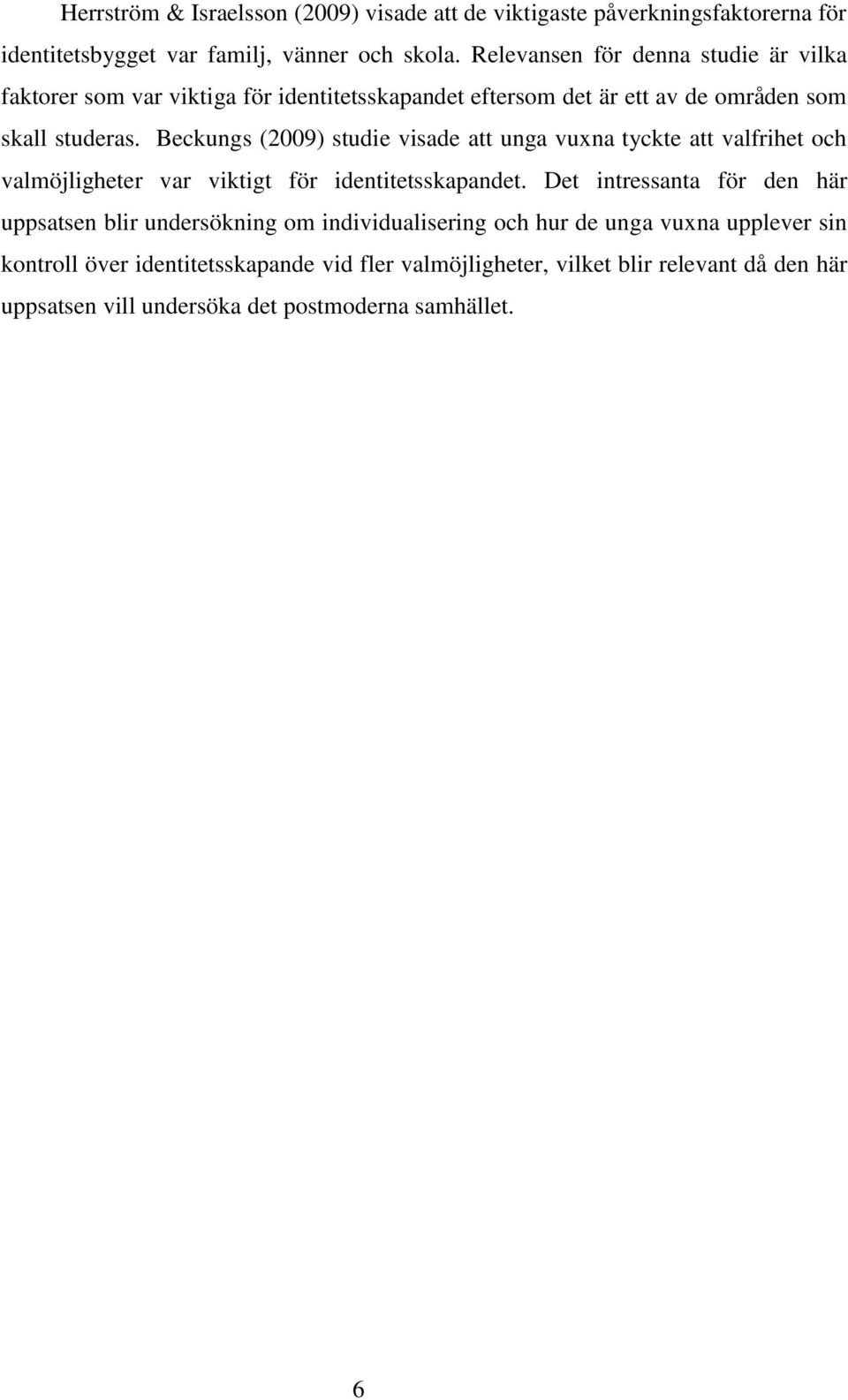 Beckungs (2009) studie visade att unga vuxna tyckte att valfrihet och valmöjligheter var viktigt för identitetsskapandet.