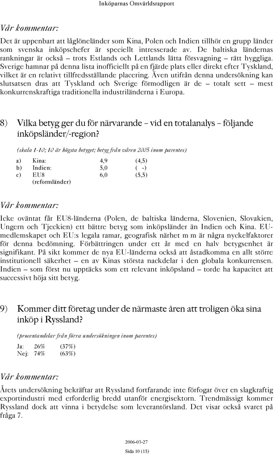 Sverige hamnar på denna lista inofficiellt på en fjärde plats eller direkt efter Tyskland, vilket är en relativt tillfredsställande placering.