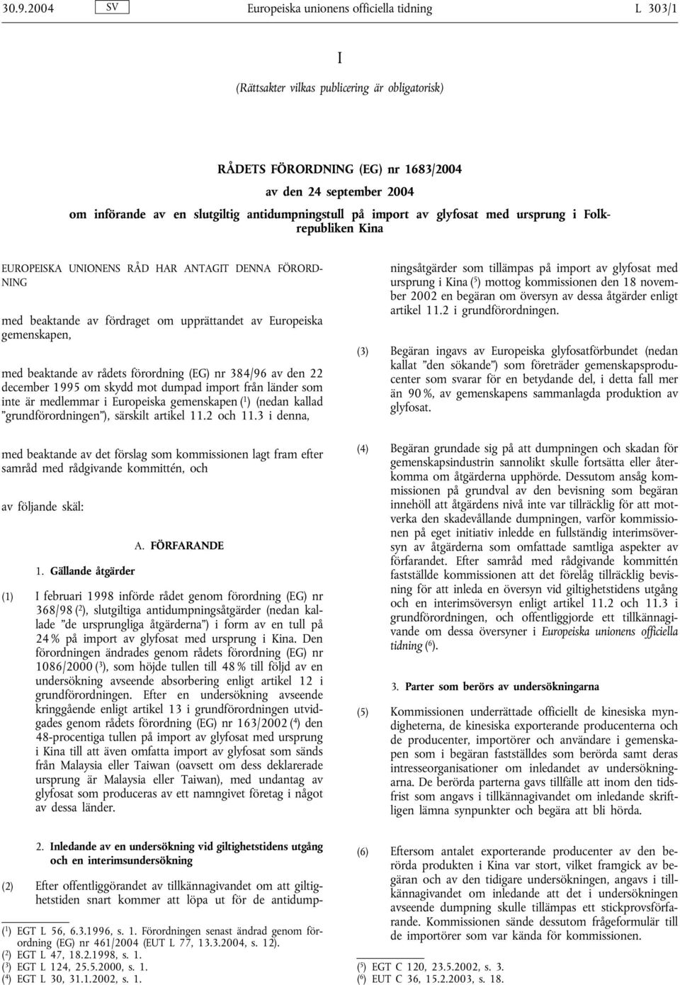 med beaktande av rådets förordning (EG) nr 384/96 av den 22 december 1995 om skydd mot dumpad import från länder som inte är medlemmar i Europeiska gemenskapen ( 1 ) (nedan kallad grundförordningen