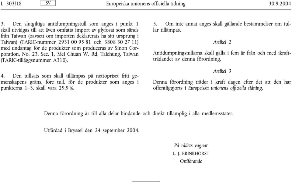 (TARIC-nummer 2931 00 95 81 och 3808 30 27 11) med undantag för de produkter som produceras av Sinon Corporation, No. 23, Sec. 1, Mei Chuan W. Rd, Taichung, Taiwan (TARIC-tilläggsnummer A310). 4.