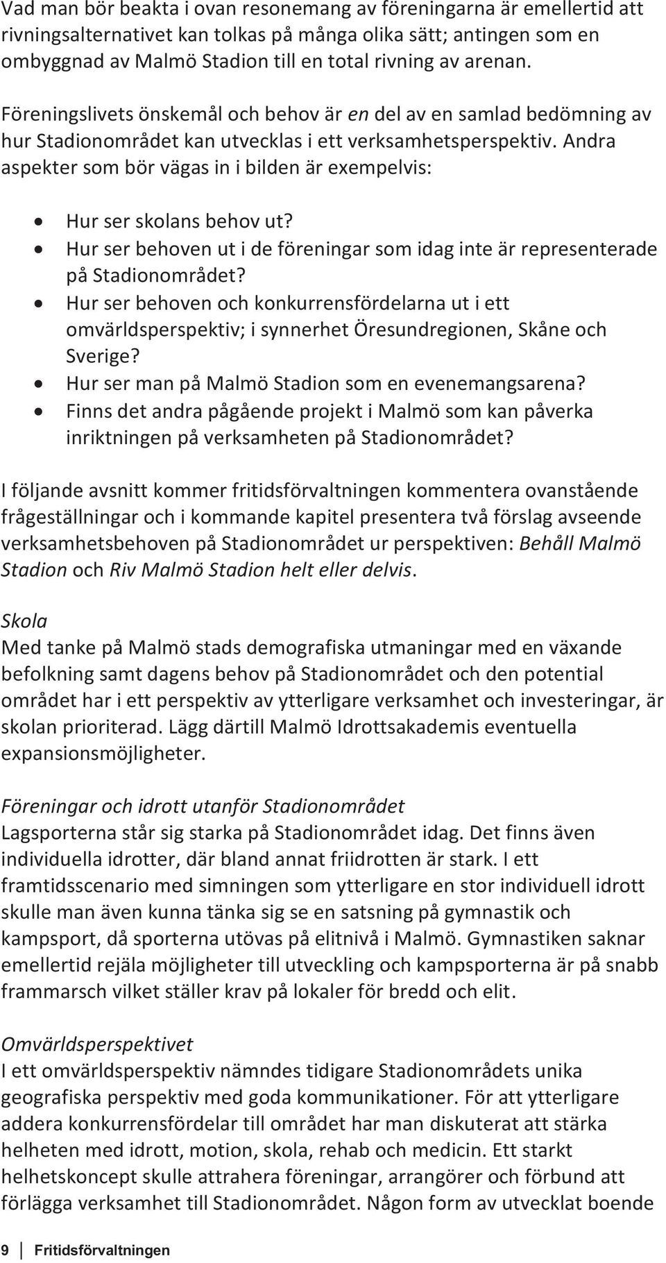 Andra aspekter som bör vägas in i bilden är exempelvis: Hur ser skolans behov ut? Hur ser behoven ut i de föreningar som idag inte är representerade på Stadionområdet?