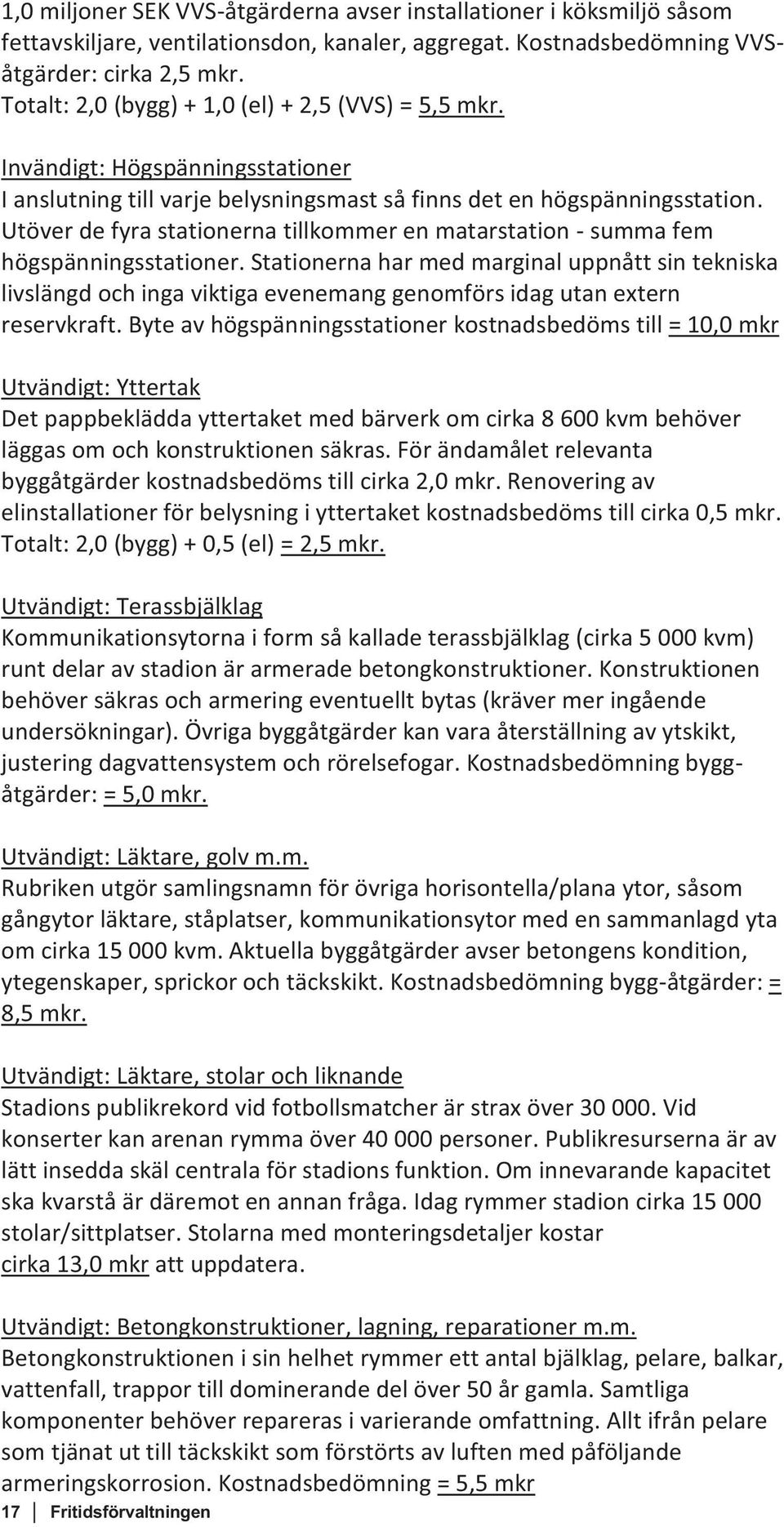 Utöver de fyra stationerna tillkommer en matarstation - summa fem högspänningsstationer.