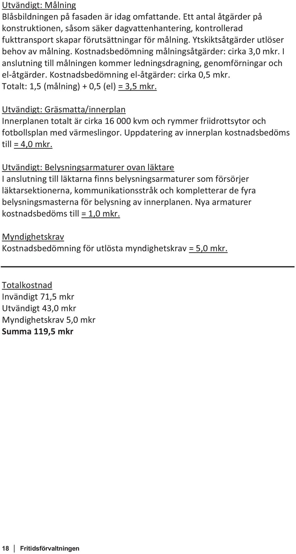 Kostnadsbedömning el-åtgärder: cirka 0,5 mkr. Totalt: 1,5 (målning) + 0,5 (el) = 3,5 mkr.