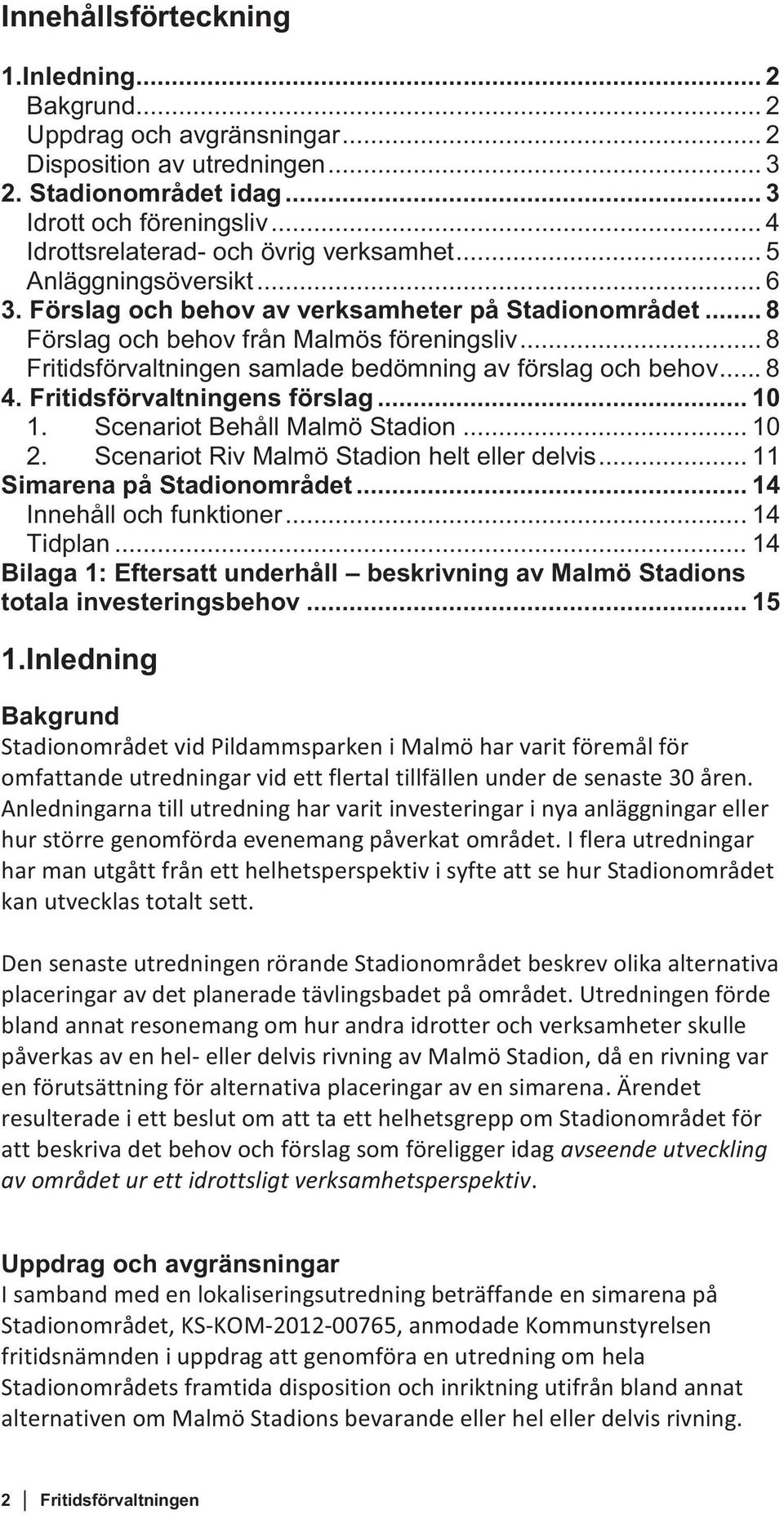 .. 8 Fritidsförvaltningen samlade bedömning av förslag och behov... 8 4. Fritidsförvaltningens förslag... 10 1. Scenariot Behåll Malmö Stadion... 10 2. Scenariot Riv Malmö Stadion helt eller delvis.