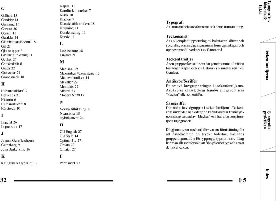 10 Klackar 7 Klassicistisk antikva 18 Knipning 11 Kondensering 11 Kursiv 11 L Less is more 28 Linjärer 21 M Madison 19 Maximilien Vox-systemet 12 Medievalantikva 14 Mekaner 22 Memphis 22 Mistral 23