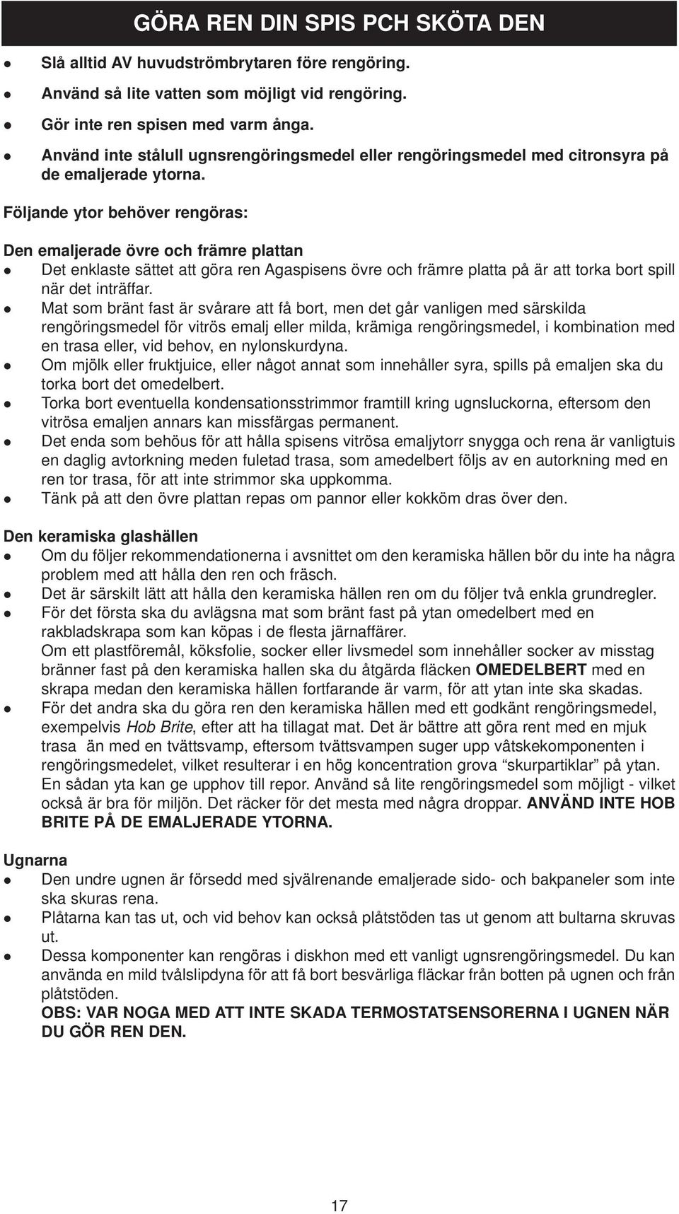 Följande ytor behöver rengöras: GÖRA REN DIN SPIS PCH SKÖTA DEN Den emaljerade övre och främre plattan Det enklaste sättet att göra ren Agaspisens övre och främre platta på är att torka bort spill