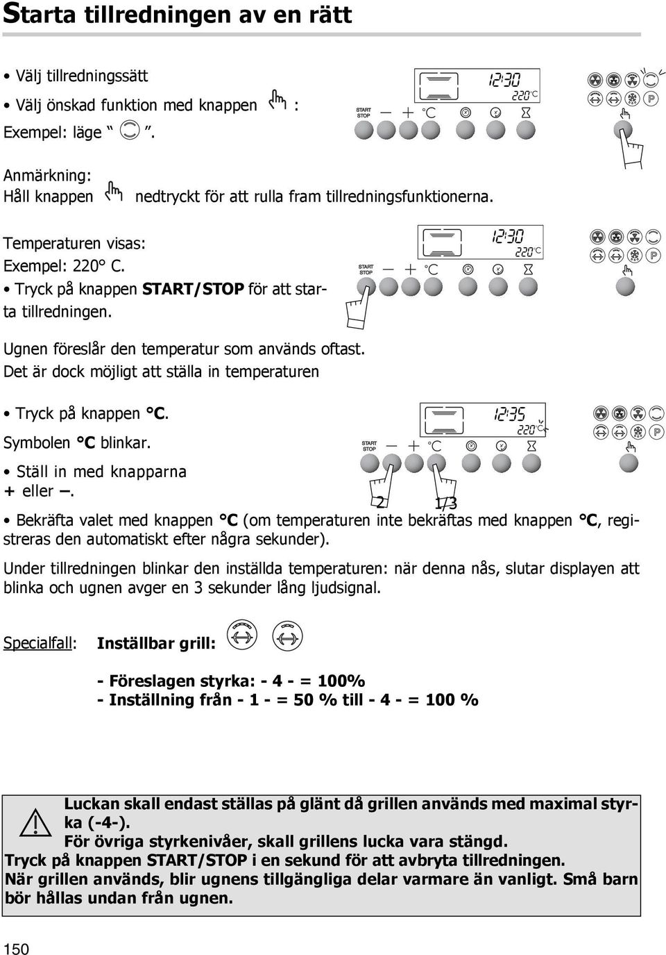 Det är dock möjligt att ställa in temperaturen Tryck på knappen C. Symbolen C blinkar. Ställ in med knapparna + eller.