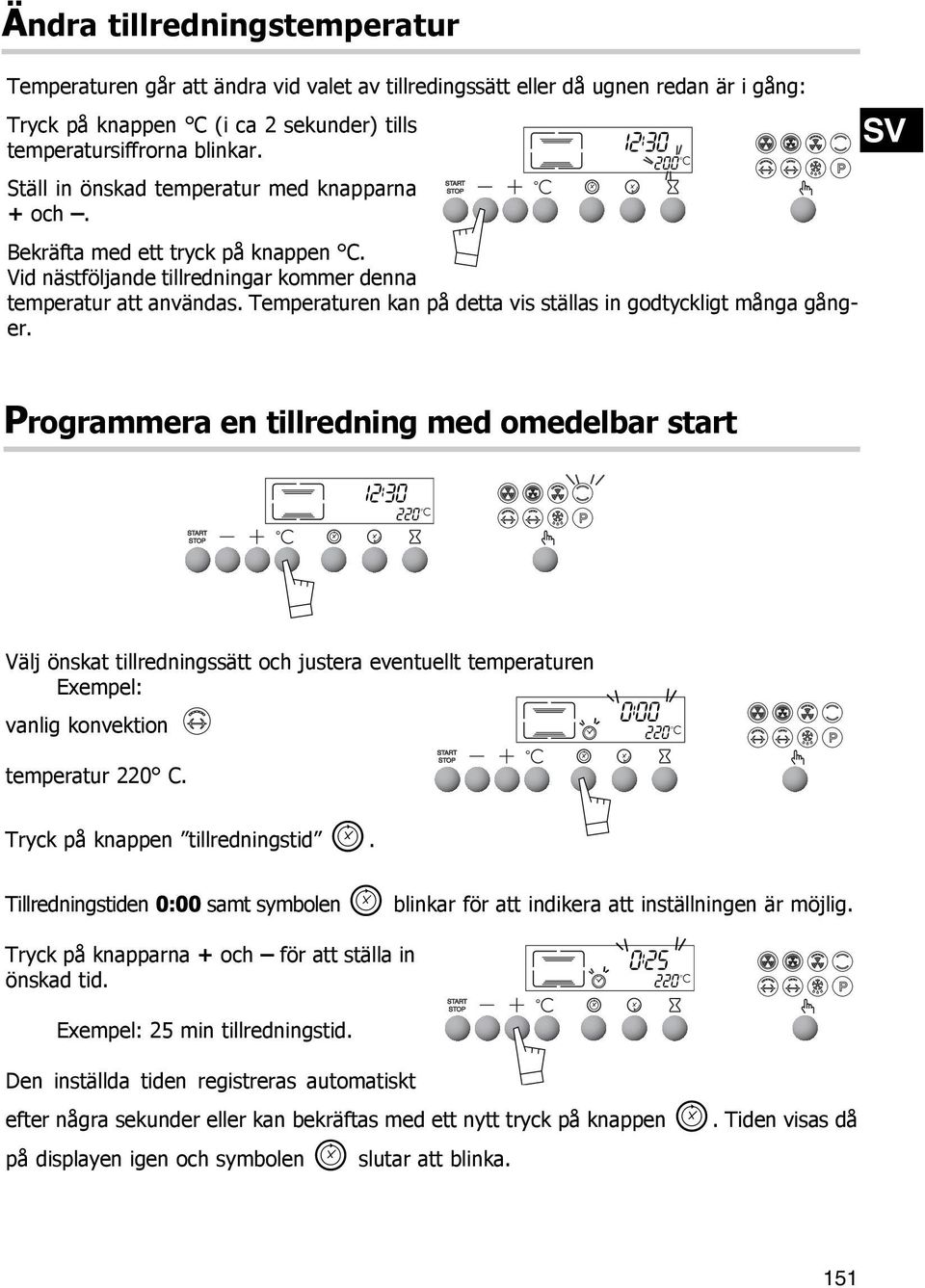 Temperaturen kan på detta vis ställas in godtyckligt många gånger.