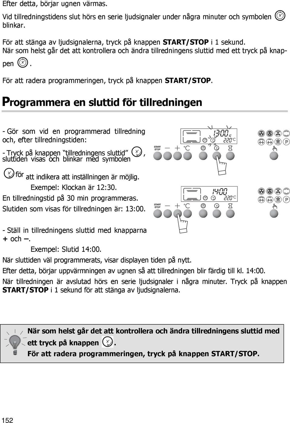 Programmera en sluttid för tillredningen - Gör som vid en programmerad tillredning och, efter tillredningstiden: - Tryck på knappen tillredningens sluttid, sluttiden visas och blinkar med symbolen