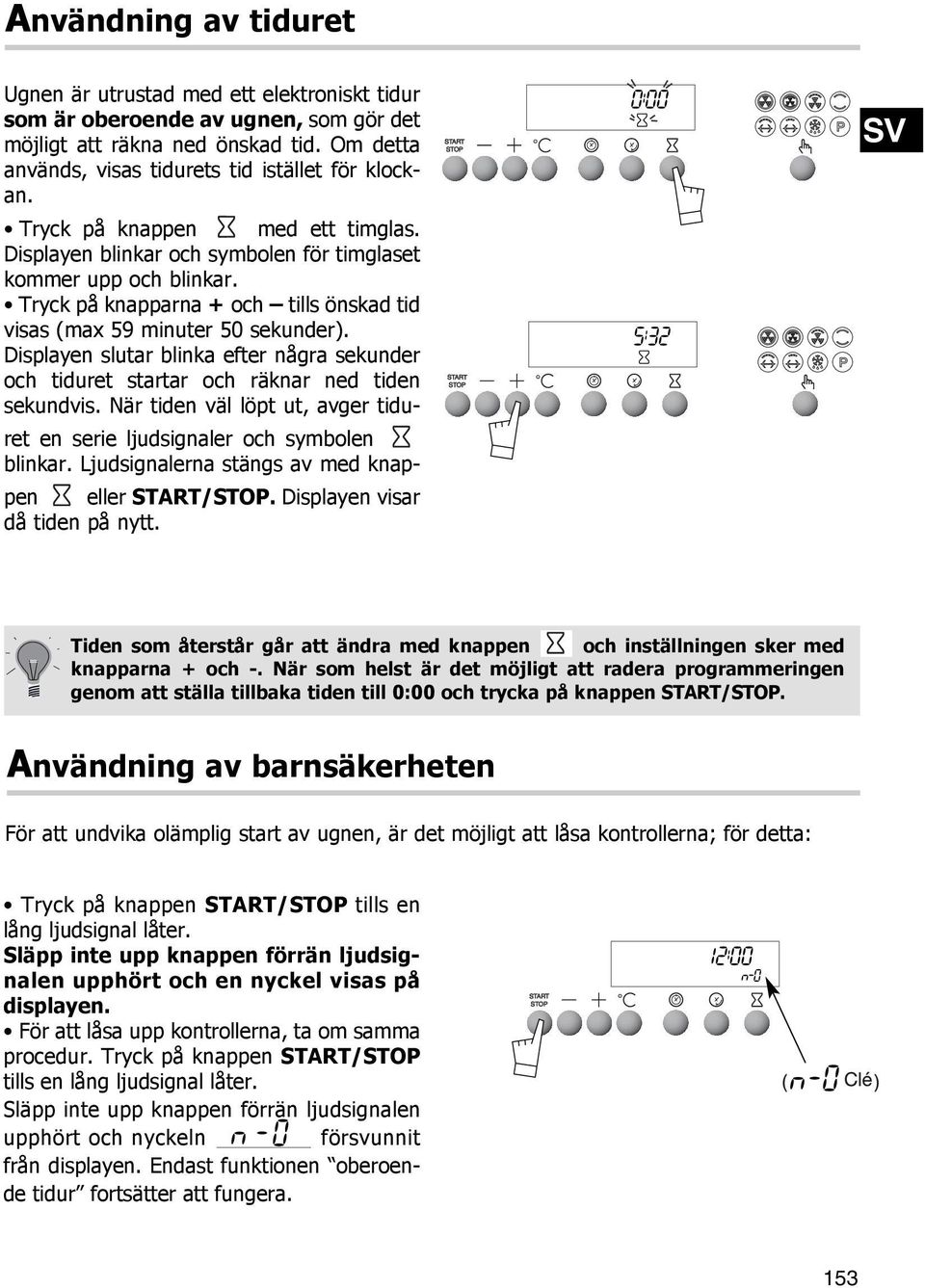 Displayen slutar blinka efter några sekunder och tiduret startar och räknar ned tiden sekundvis. När tiden väl löpt ut, avger tiduret en serie ljudsignaler och symbolen blinkar.