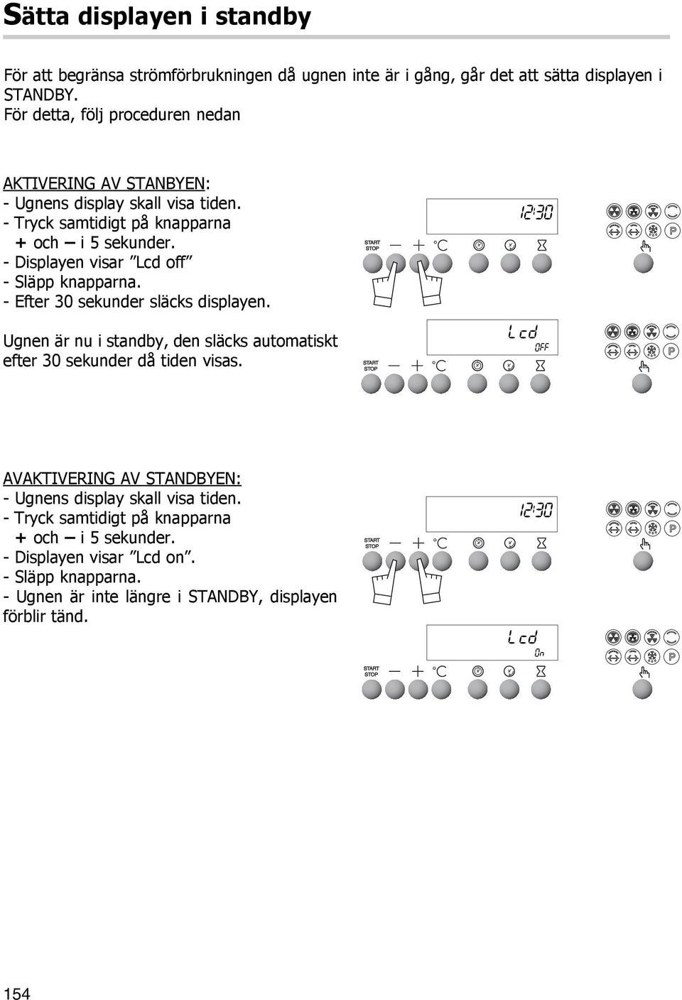 - Displayen visar Lcd off - Släpp knapparna. - Efter 30 sekunder släcks displayen. Ugnen är nu i standby, den släcks automatiskt efter 30 sekunder då tiden visas.