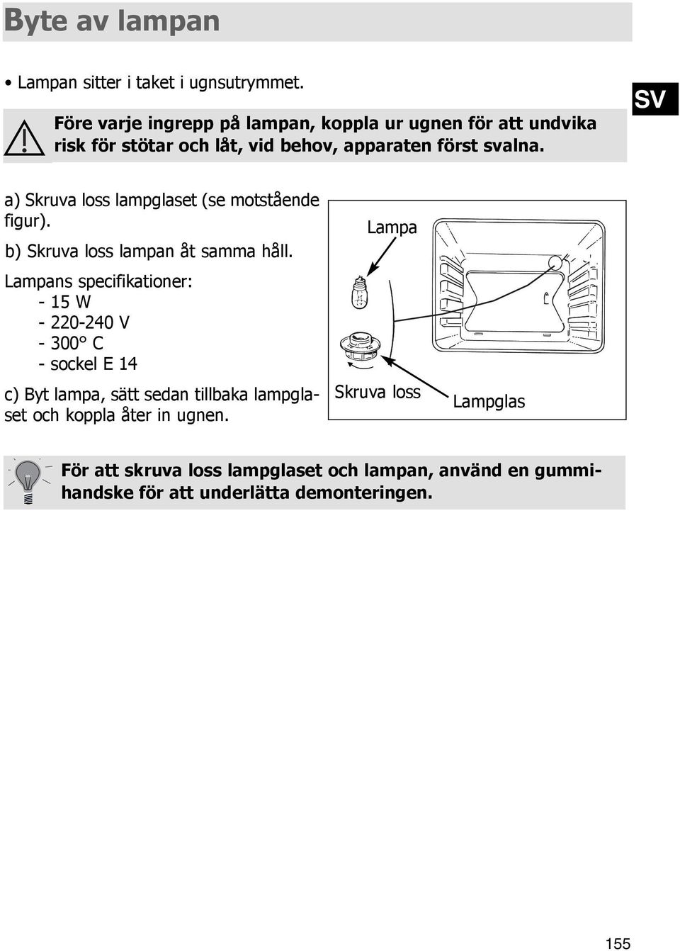 SV a) Skruva loss lampglaset (se motstående figur). b) Skruva loss lampan åt samma håll.