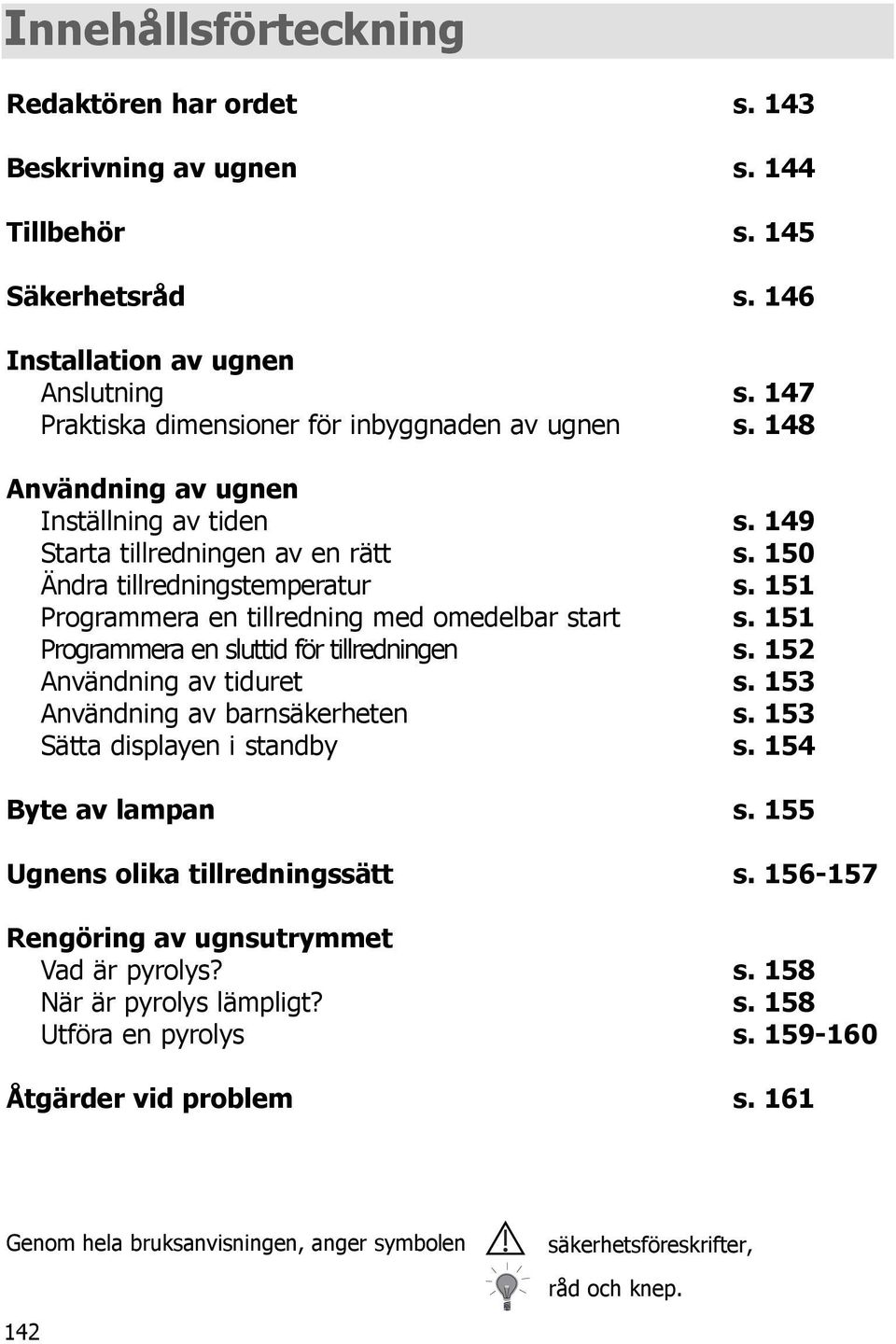 151 Programmera en tillredning med omedelbar start s. 151 Programmera en sluttid för tillredningen s. 152 Användning av tiduret s. 153 Användning av barnsäkerheten s. 153 Sätta displayen i standby s.