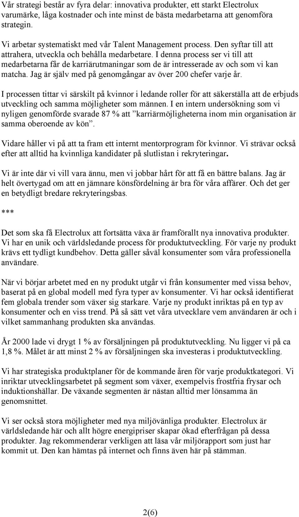 I denna process ser vi till att medarbetarna får de karriärutmaningar som de är intresserade av och som vi kan matcha. Jag är själv med på genomgångar av över 200 chefer varje år.