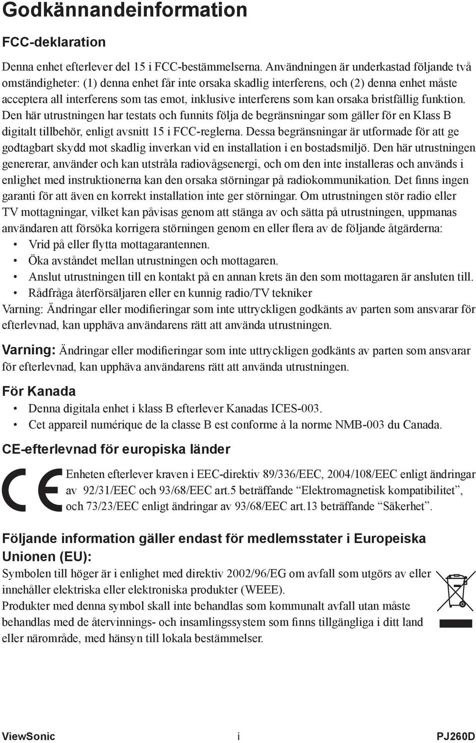 som kan orsaka bristfällig funktion. Den här utrustningen har testats och funnits följa de begränsningar som gäller för en Klass B digitalt tillbehör, enligt avsnitt 15 i FCC-reglerna.