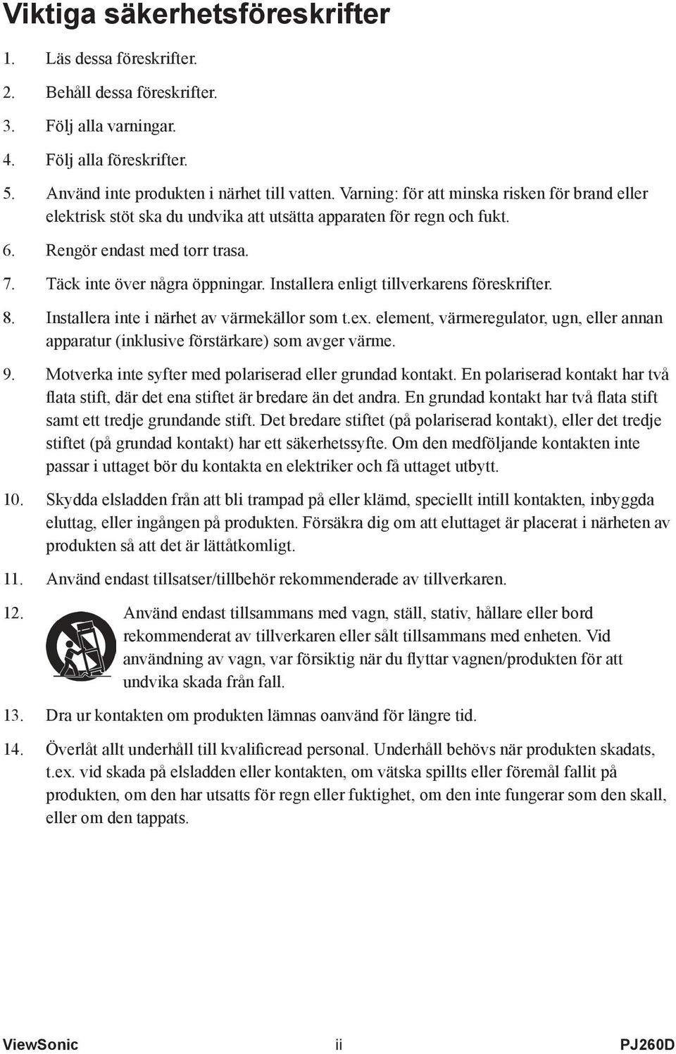 Installera enligt tillverkarens föreskrifter. 8. Installera inte i närhet av värmekällor som t.ex. element, värmeregulator, ugn, eller annan apparatur (inklusive förstärkare) som avger värme. 9.