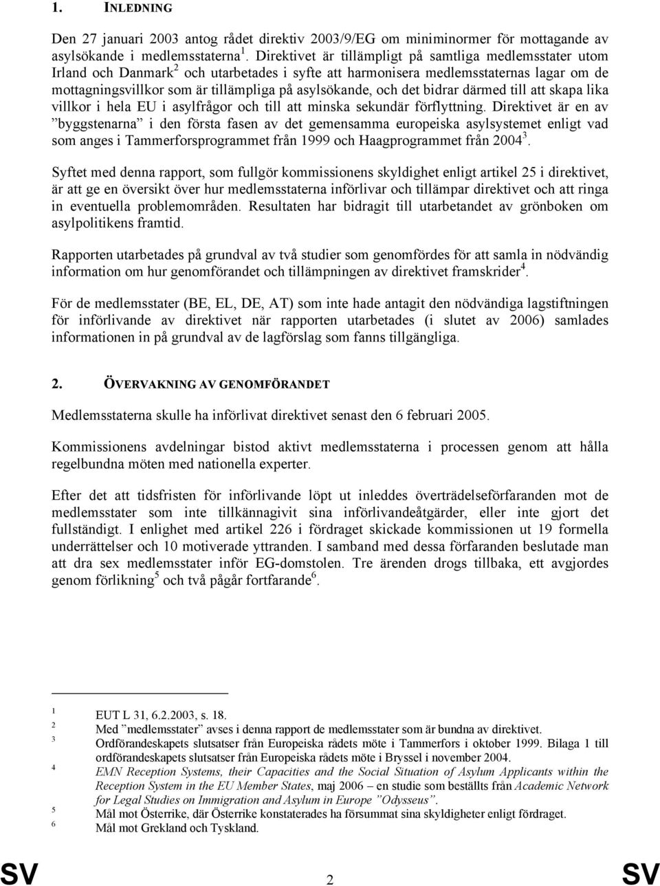 asylsökande, och det bidrar därmed till att skapa lika villkor i hela EU i asylfrågor och till att minska sekundär förflyttning.