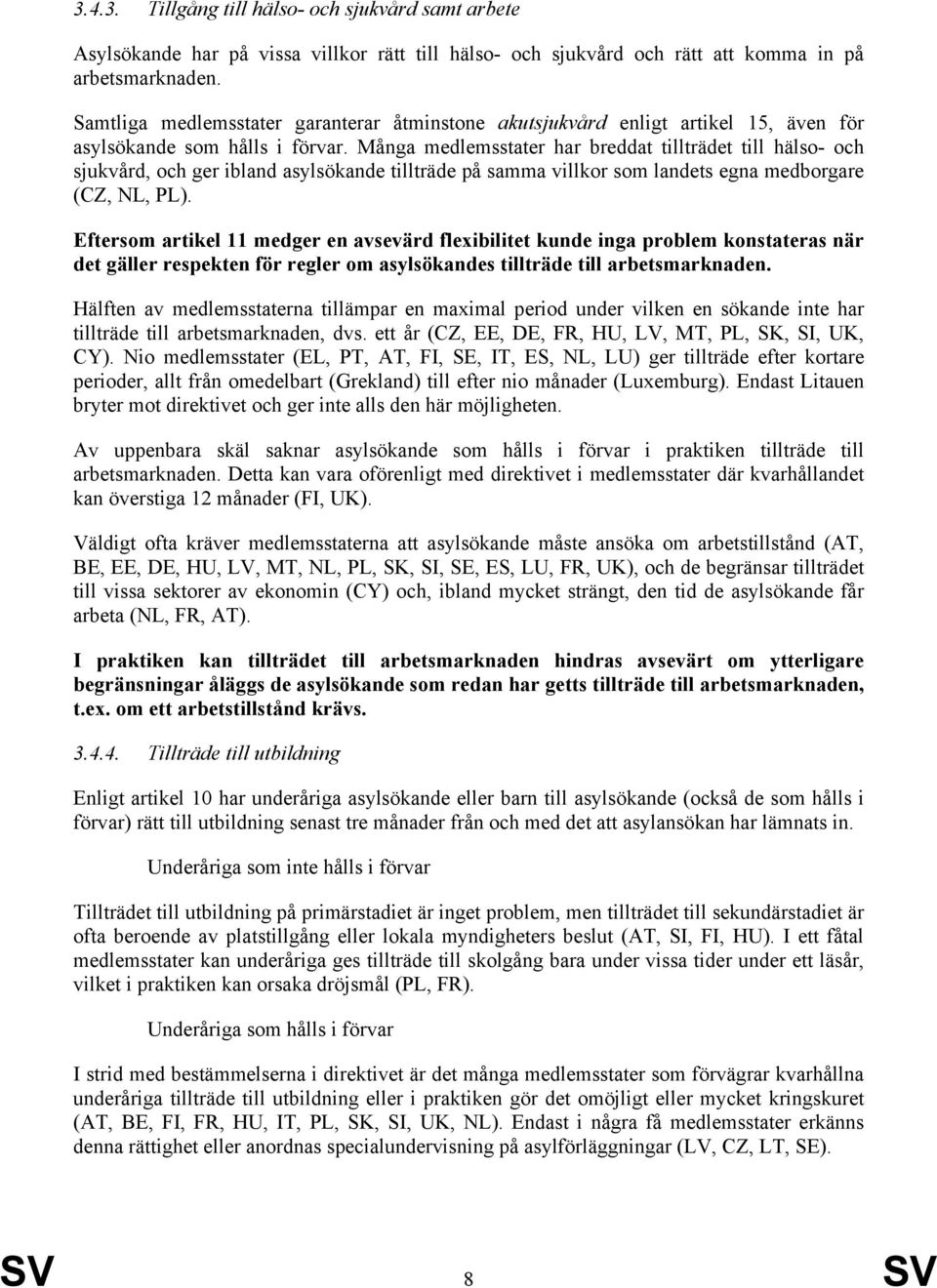 Många medlemsstater har breddat tillträdet till hälso- och sjukvård, och ger ibland asylsökande tillträde på samma villkor som landets egna medborgare (CZ, NL, PL).