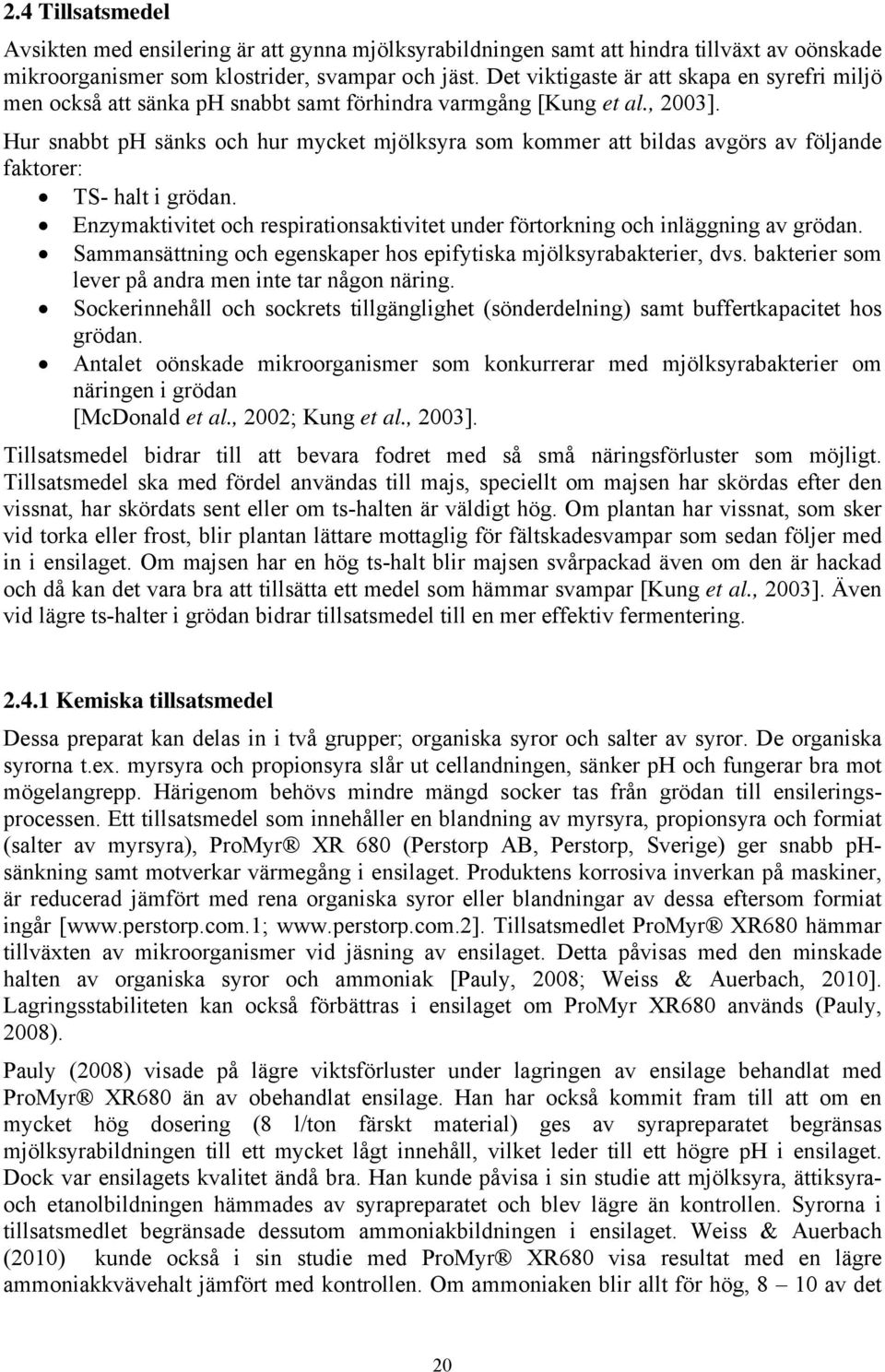 Hur snabbt ph sänks och hur mycket mjölksyra som kommer att bildas avgörs av följande faktorer: TS- halt i grödan. Enzymaktivitet och respirationsaktivitet under förtorkning och inläggning av grödan.