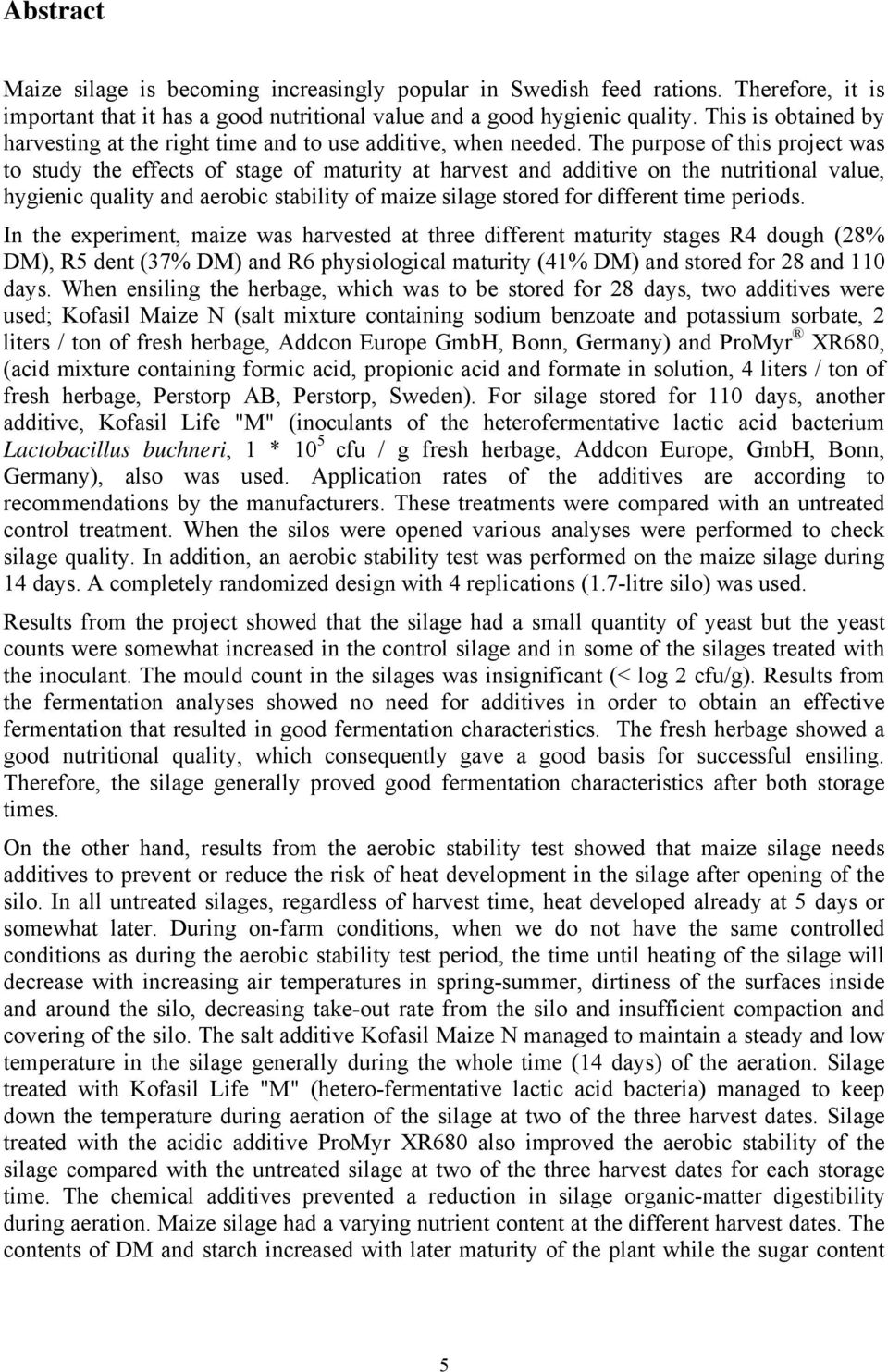 The purpose of this project was to study the effects of stage of maturity at harvest and additive on the nutritional value, hygienic quality and aerobic stability of maize silage stored for different