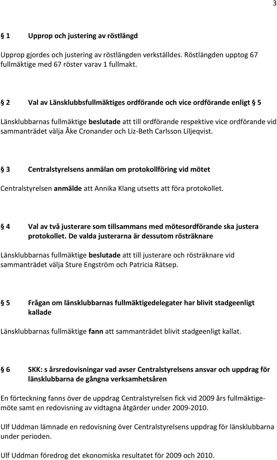 Liz-Beth Carlsson Liljeqvist. 3 Centralstyrelsens anmälan om protokollföring vid mötet Centralstyrelsen anmälde att Annika Klang utsetts att föra protokollet.