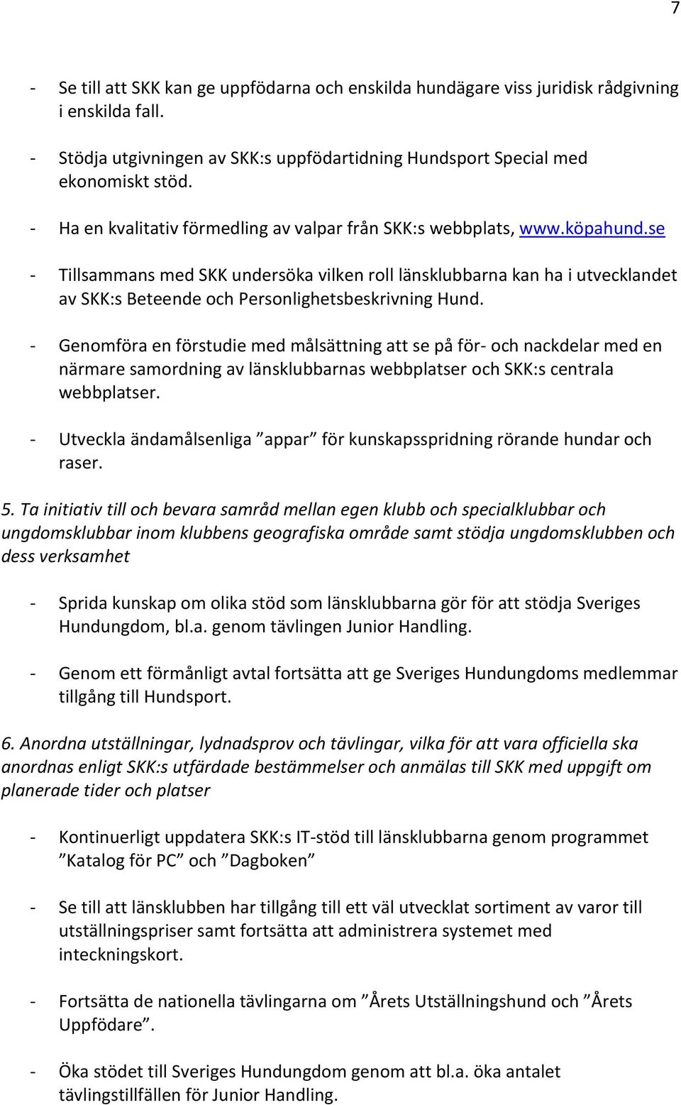 se - Tillsammans med SKK undersöka vilken roll länsklubbarna kan ha i utvecklandet av SKK:s Beteende och Personlighetsbeskrivning Hund.