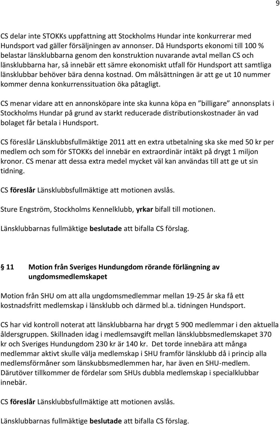 länsklubbar behöver bära denna kostnad. Om målsättningen är att ge ut 10 nummer kommer denna konkurrenssituation öka påtagligt.