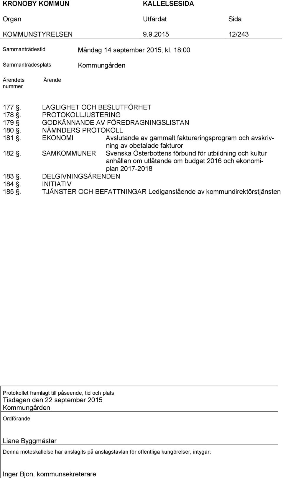 SAMKOMMUNER Svenska Österbottens förbund för utbildning och kultur anhållan om utlåtande om budget 2016 och ekonomiplan 2017-2018 183. DELGIVNINGSÄRENDEN 184. INITIATIV 185.