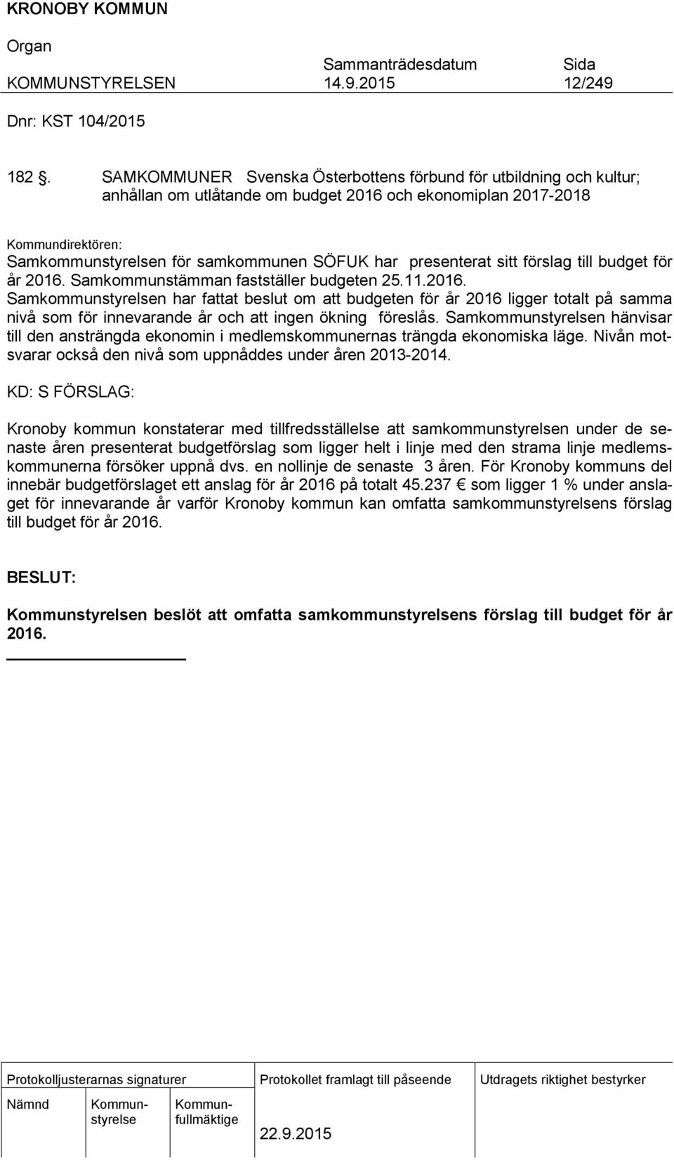 presenterat sitt förslag till budget för år 2016. Samkommunstämman fastställer budgeten 25.11.2016. Samkommunstyrelsen har fattat beslut om att budgeten för år 2016 ligger totalt på samma nivå som för innevarande år och att ingen ökning föreslås.