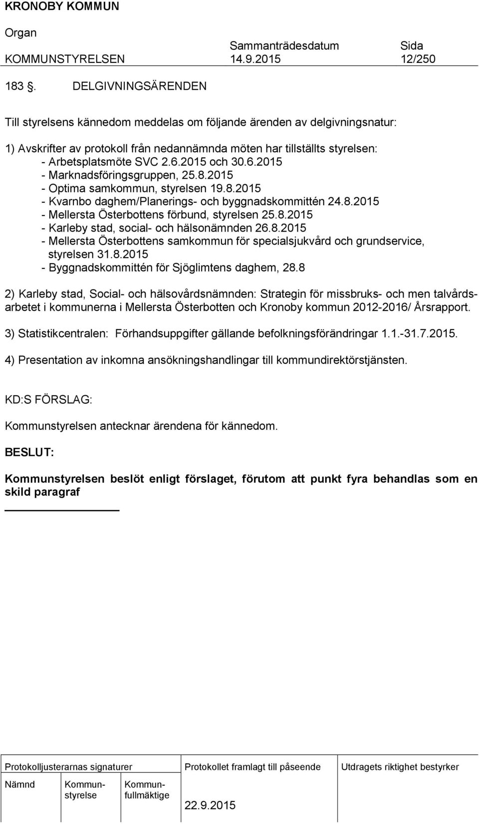 8.2015 - Karleby stad, social- och hälsonämnden 26.8.2015 - Mellersta Österbottens samkommun för specialsjukvård och grundservice, styrelsen 31.8.2015 - Byggnadskommittén för Sjöglimtens daghem, 28.