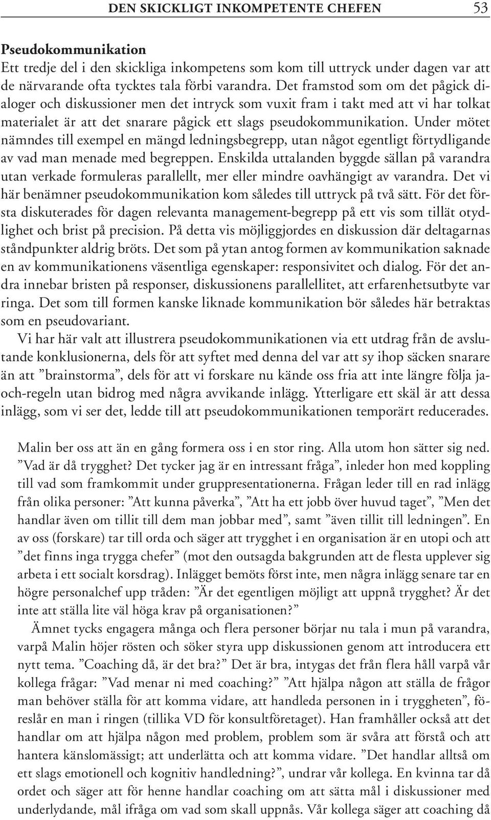 Under mötet nämndes till exempel en mängd ledningsbegrepp, utan något egentligt förtydligande av vad man menade med begreppen.