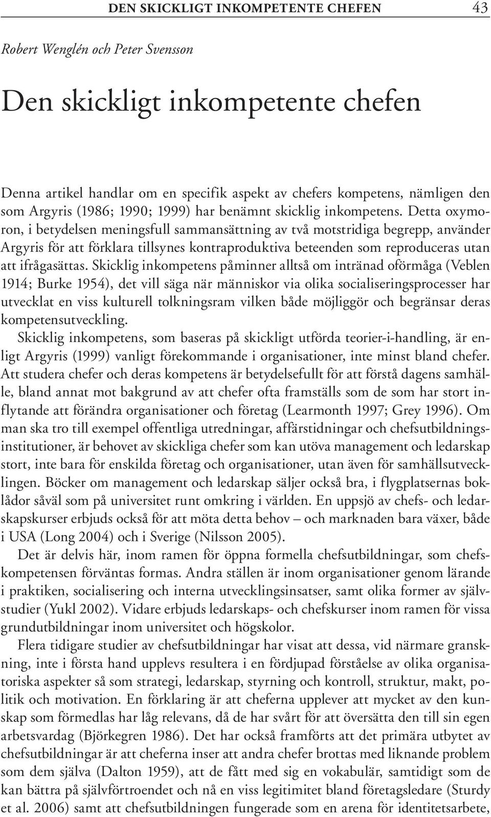 Detta oxymoron, i betydelsen meningsfull sammansättning av två motstridiga begrepp, använder Argyris för att förklara tillsynes kontraproduktiva beteenden som reproduceras utan att ifrågasättas.