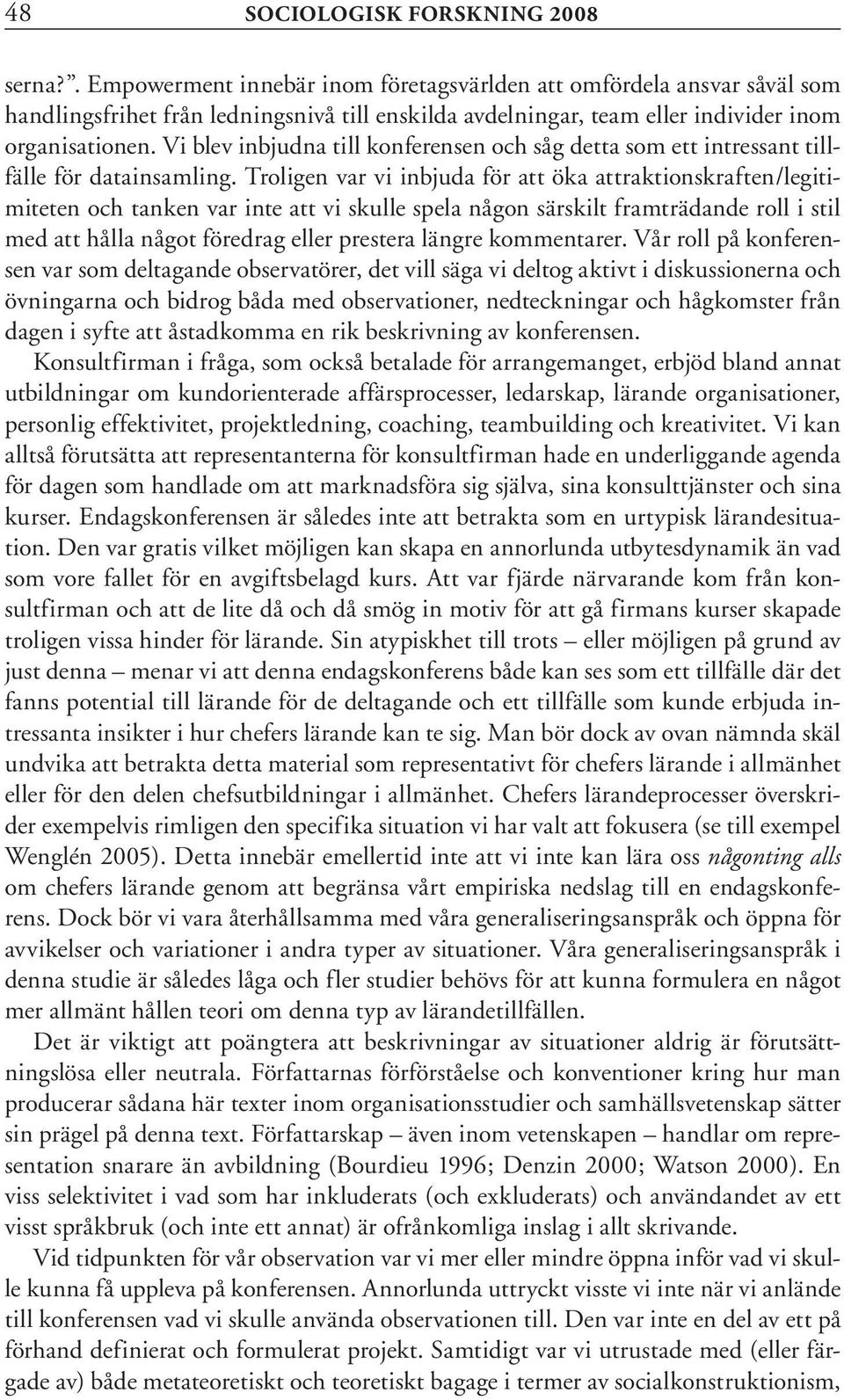 Vi blev inbjudna till konferensen och såg detta som ett intressant tillfälle för datainsamling.