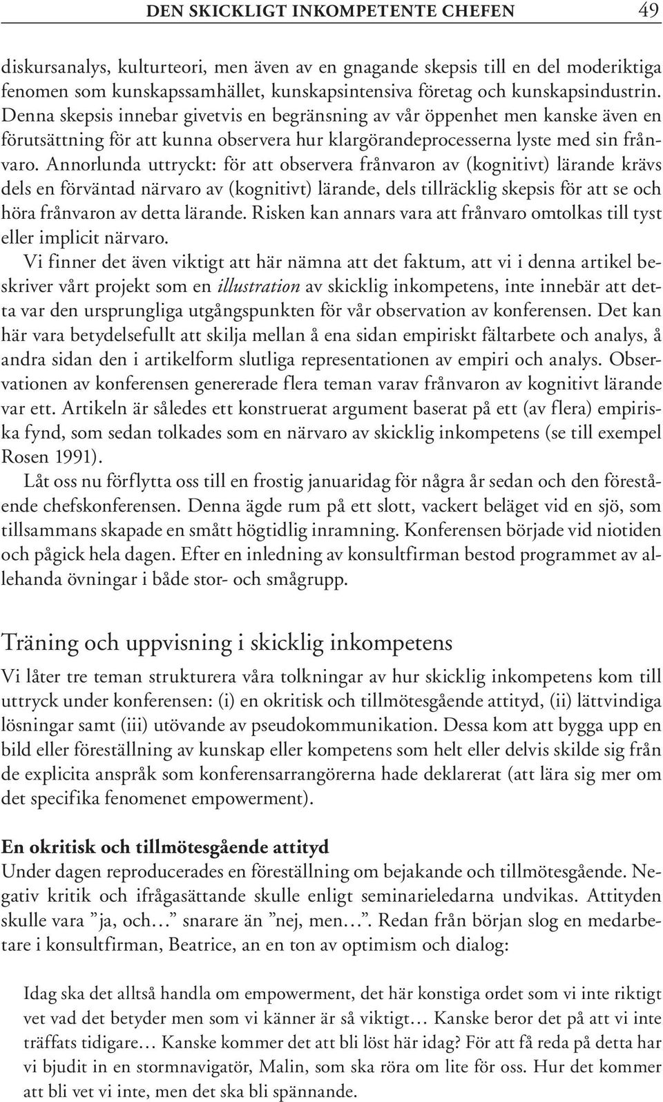 Annorlunda uttryckt: för att observera frånvaron av (kognitivt) lärande krävs dels en förväntad närvaro av (kognitivt) lärande, dels tillräcklig skepsis för att se och höra frånvaron av detta lärande.