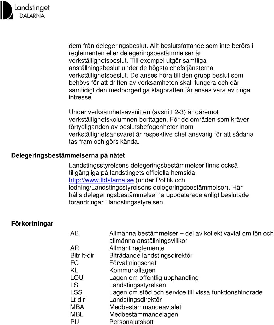 De anses höra till den grupp beslut som behövs för att driften av verksamheten skall fungera och där samtidigt den medborgerliga klagorätten får anses vara av ringa intresse.