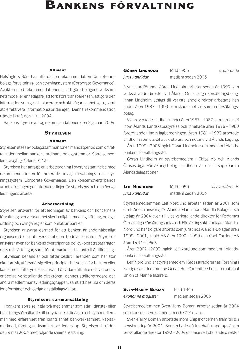 effektivera informationsspridningen. Denna rekommendation trädde i kraft den 1 juli 2004. Bankens styrelse antog rekommendationen den 2 januari 2004.