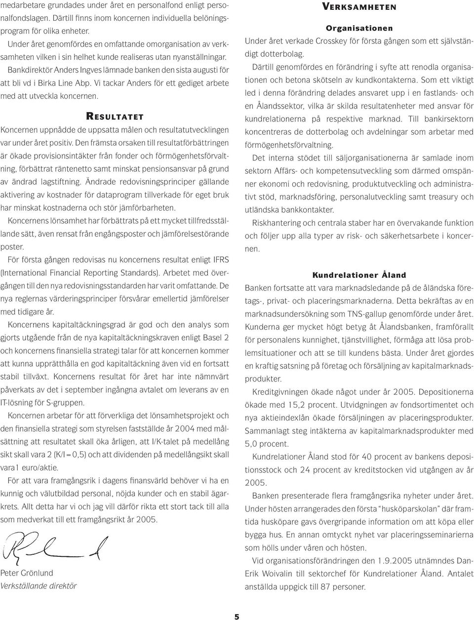 Bankdirektör Anders Ingves lämnade banken den sista augusti för att bli vd i Birka Line Abp. Vi tackar Anders för ett gediget arbete med att utveckla koncernen.