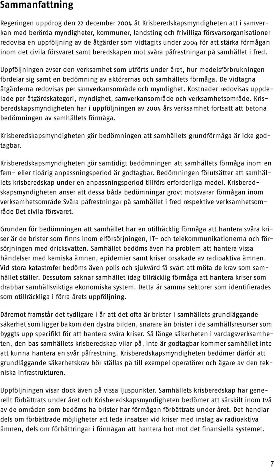 Uppföljningen avser den verksamhet som utförts under året, hur medelsförbrukningen fördelar sig samt en bedömning av aktörernas och samhällets förmåga.