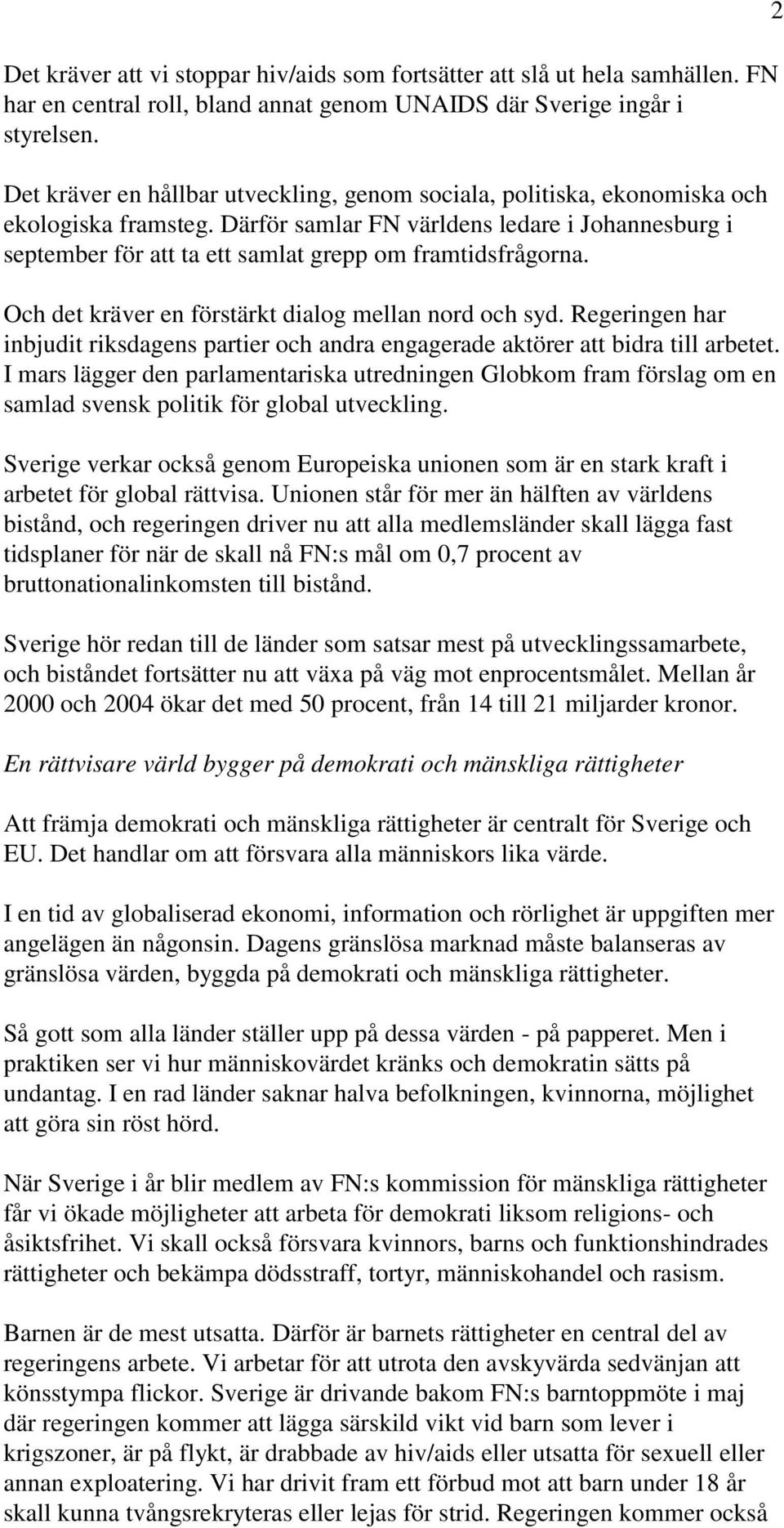 Därför samlar FN världens ledare i Johannesburg i september för att ta ett samlat grepp om framtidsfrågorna. Och det kräver en förstärkt dialog mellan nord och syd.