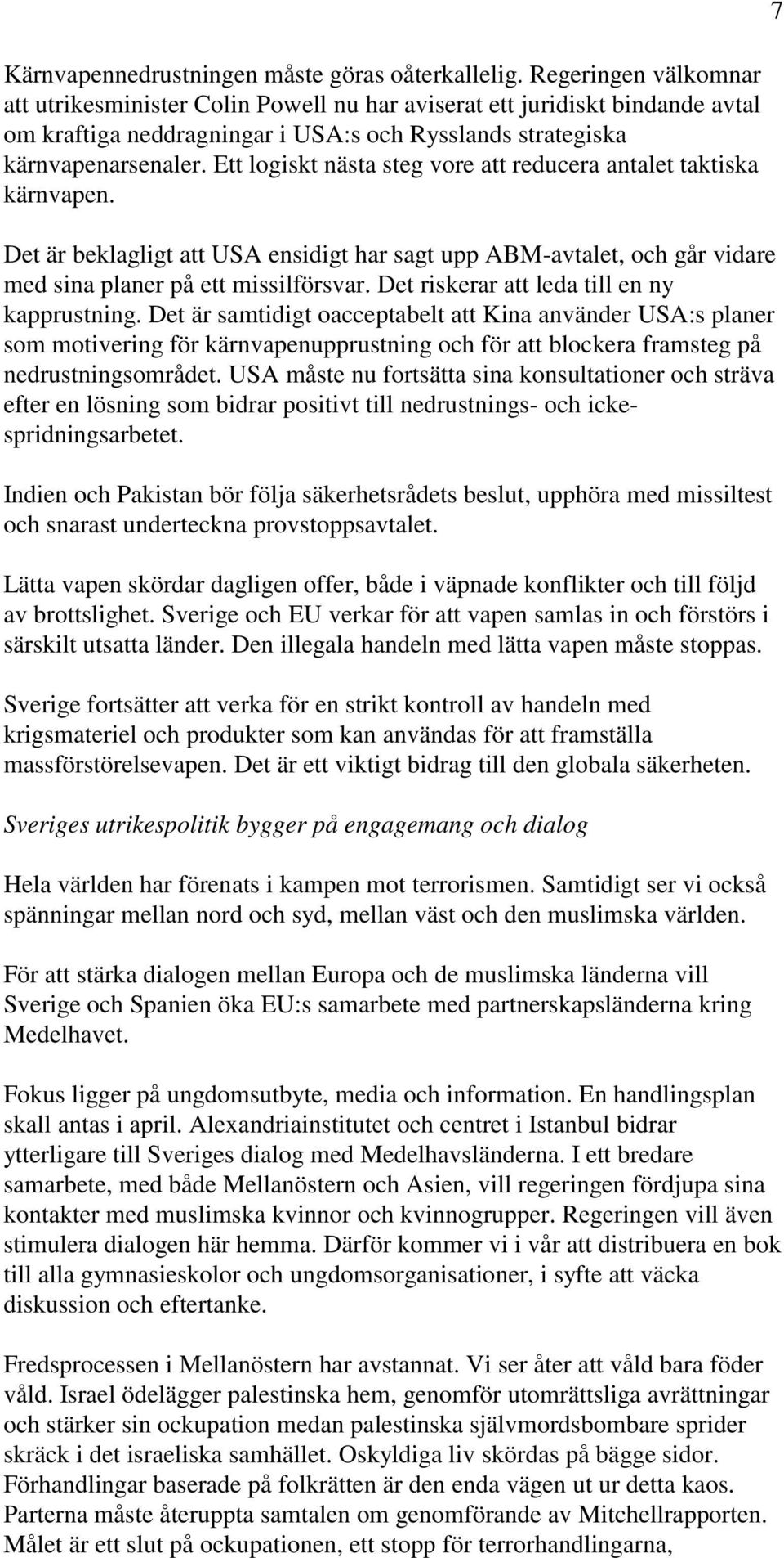 Ett logiskt nästa steg vore att reducera antalet taktiska kärnvapen. Det är beklagligt att USA ensidigt har sagt upp ABM-avtalet, och går vidare med sina planer på ett missilförsvar.