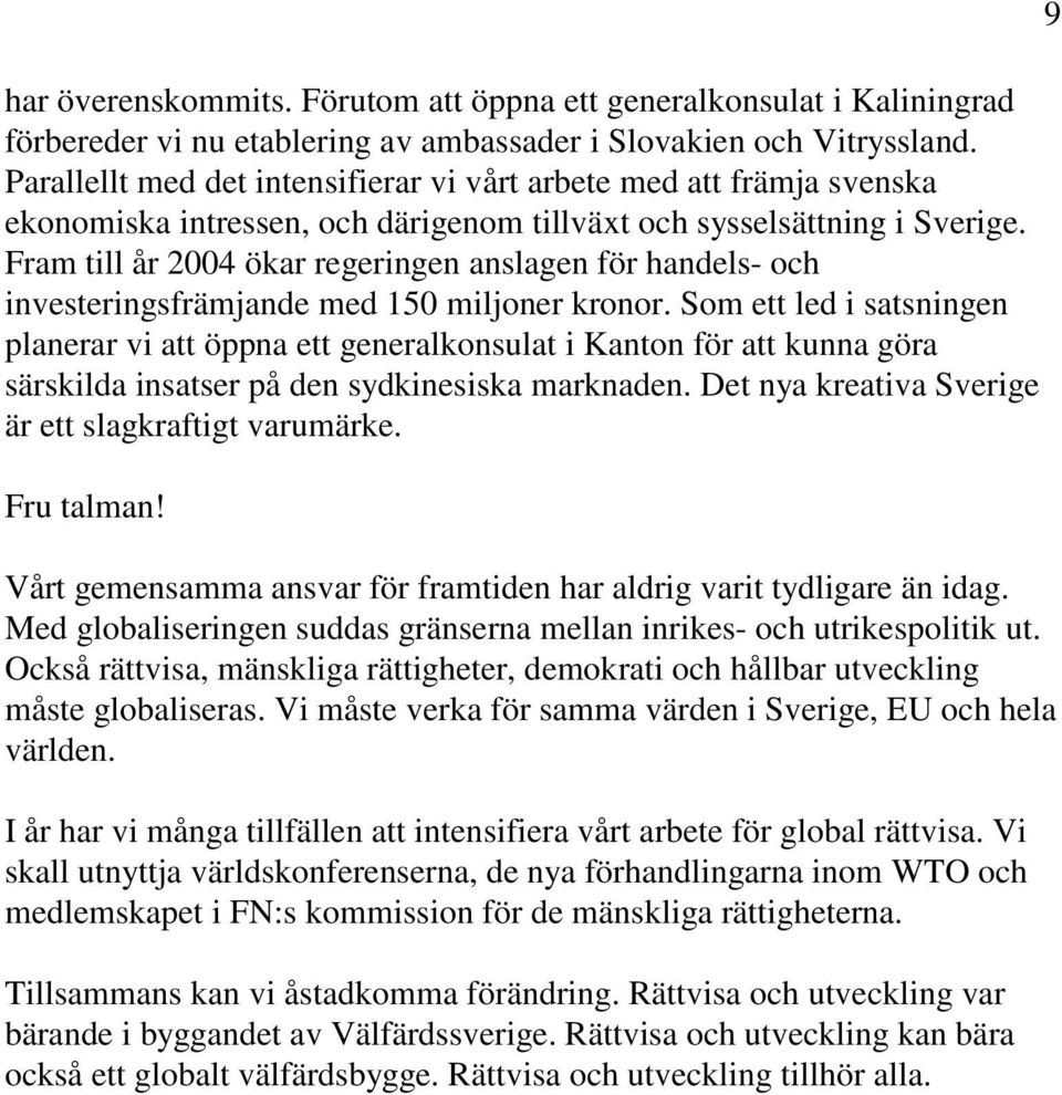 Fram till år 2004 ökar regeringen anslagen för handels- och investeringsfrämjande med 150 miljoner kronor.